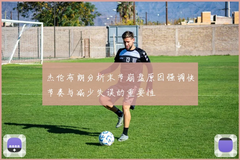 杰伦布朗分析末节崩盘原因强调快节奏与减少失误的重要性