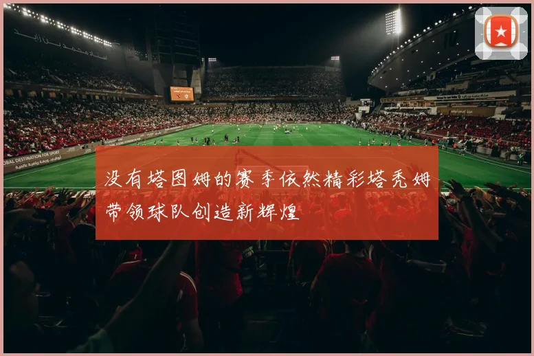 没有塔图姆的赛季依然精彩塔秃姆带领球队创造新辉煌